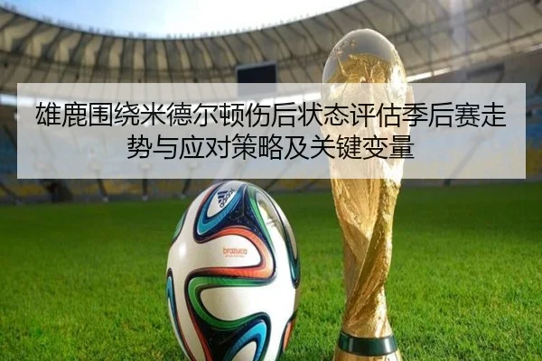 雄鹿围绕米德尔顿伤后状态评估季后赛走势与应对策略及关键变量 | pg